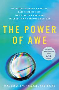 The Power of Awe Overcome Burnout & Anxiety, Ease Chronic Pain, Find Clarity & Purpose-In Less Than 1 Minute Per Day