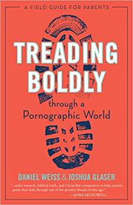 Treading Boldly through a Pornographic World A Field Guide for Parents