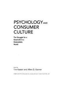 Psychology and Consumer Culture The Struggle for a Good Life in a Materialistic World