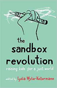 The Sandbox Revolution Raising Kids for a Just World