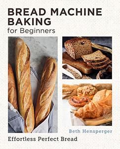 Bread Machine Baking for Beginners Effortless Perfect Bread (New Shoe Press)