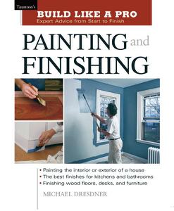 Painting and Finishing Expert Advice from Start to Finish (Taunton's Build Like a Pro)
