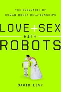 Love and Sex with Robots The Evolution of Human-Robot Relationships