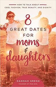 8 Great Dates for Moms and Daughters How to Talk About Cool Fashion, True Beauty, and Dignity