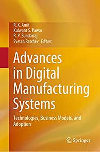 Advances in Digital Manufacturing Systems Technologies, Business Models, and Adoption