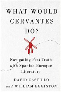 What Would Cervantes Do Navigating Post-Truth with Spanish Baroque Literature (Volume 2)