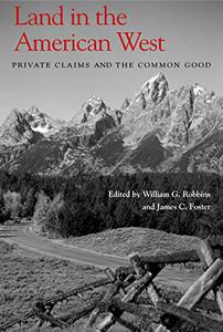 Land in the American West Private Claims and the Common Good