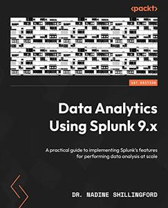 Data Analytics Using Splunk 9.x A practical guide to implementing Splunk's features for performing data analysis