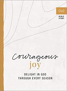 Courageous Joy Delight in God through Every Season