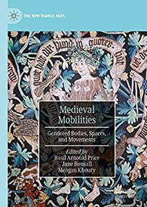 Medieval Mobilities Gendered Bodies, Spaces, and Movements