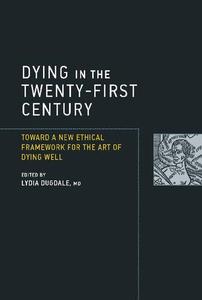 Dying in the Twenty-First Century Toward a New Ethical Framework for the Art of Dying Well