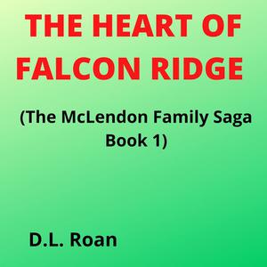 The Heart of Falcon Ridge (The McLendon Family Saga Book 1) by D.L. Roan