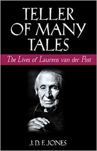 Teller of Many Tales The Lives of Laurens van der Post
