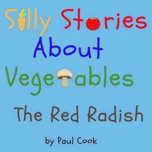 Silly Stories About Vegetables The Red Radish by Paul Cook