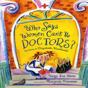Who Says Women Can't Be Doctors by Tanya Lee Stone