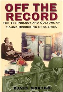 Off the Record The Technology and Culture of Sound Recording in America