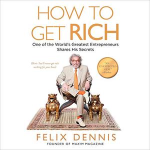 How to Get Rich One of the World's Greatest Entrepreneurs Shares His Secrets [Audiobook]