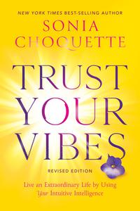 Trust Your Vibes Live an Extraordinary Life by Using Your Intuitive Intelligence, Revised Edition