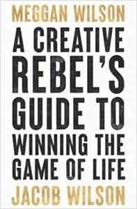 A Creative Rebel's Guide to Winning the Game of Life