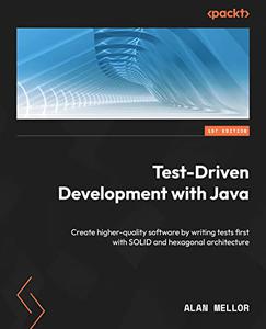 Test-Driven Development with Java Create higher-quality software by writing tests first with SOLID and hexagonal architecture