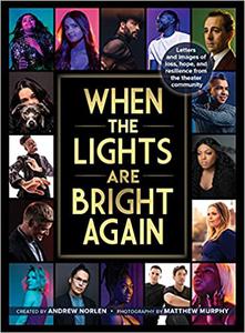 When the Lights Are Bright Again Letters and images of loss, hope, and resilience from the theater community