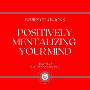 POSITIVELY MENTALIZING YOUR MIND (SERIES OF 4 BOOKS) by LIBROTEKA