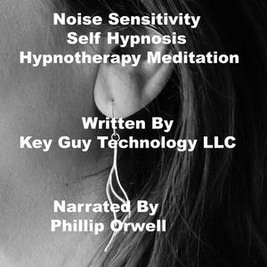 Noise Sensitivity Self Hypnosis Hypnotherapy Meditation by Key Guy Technology LLC