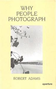 Robert Adams Why People Photograph Selected Essays and Reviews