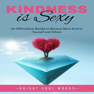 Kindness is Sexy An Affirmations Bundle to Become More Kind to Yourself and Others by Bright Soul Words