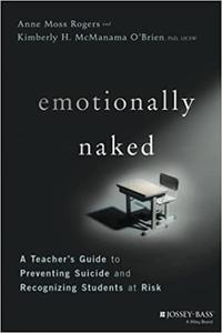Emotionally Naked A Teacher's Guide to Preventing Suicide and Recognizing Students at Risk