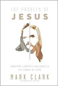 The Problem of Jesus Answering a Skeptic's Challenges to the Scandal of Jesus