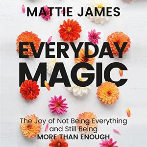 Everyday MAGIC The Joy of Not Being Everything and Still Being More than Enough [Audiobook]