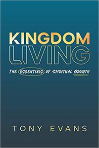 Kingdom Living The Essentials of Spiritual Growth