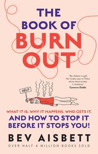 The Book of Burnout What it is, why it happens, who gets it, and how to stop it before it stops you!