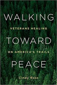 Walking Toward Peace Veterans Healing on America's Trails