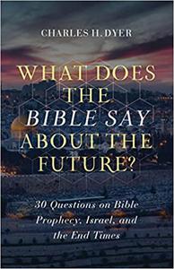 What Does the Bible Say about the Future 30 Questions on Bible Prophecy, Israel, and the End Times