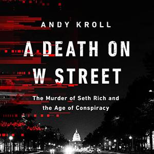 A Death on W Street The Murder of Seth Rich and the Age of Conspiracy [Audiobook]