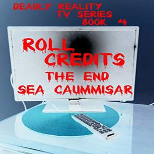 Deadly Reality TV Series Book #4 Roll Credits by Sea Caummisar