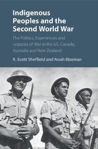Indigenous Peoples and the Second World War The Politics, Experiences and Legacies of War in the US, Canada, Australia and New