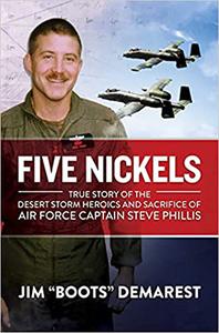 Five Nickels True Story of the Desert Storm Heroics and Sacrifice of Air Force Captain Steve Phillis