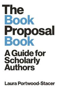 The Book Proposal Book A Guide for Scholarly Authors