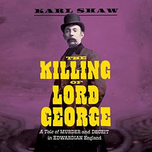 The Killing of Lord George A Tale of Murder and Deceit in Edwardian England [Audiobook]