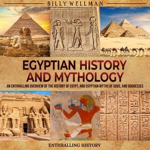 Egyptian History and Mythology An Enthralling Overview of the History of Egypt, Egyptian Myths of Gods, Goddesses [Audiobook]
