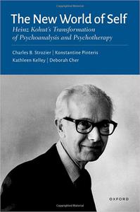The New World of Self Heinz Kohut's Transformation of Psychoanalysis and Psychotherapy