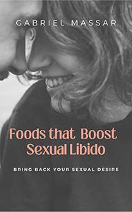 Foods that Boost Sexual Libido Bring Back Your Sexual Desire