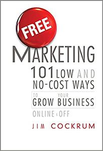 Free Marketing 101 Low and No-Cost Ways to Grow Your Business, Online and Off