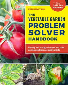 The Vegetable Garden Problem Solver Handbook Identify and manage diseases and other common problems on edible plants