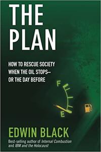 The Plan How to Rescue Society the Day the Oil Stops--or the Day Before