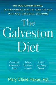 The Galveston Diet The Doctor-Developed, Patient-Proven Plan to Burn Fat and Tame Your Hormonal Symptoms