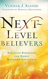 Next-Level Believers Advanced Strategies for Godly Kingdom Influence